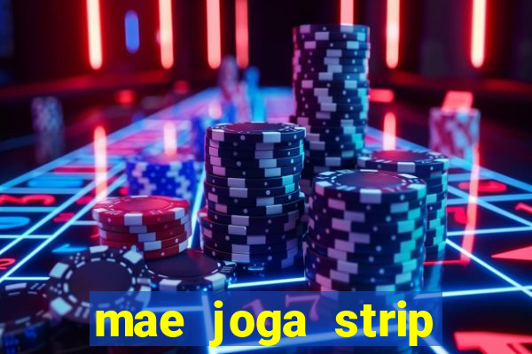 mae joga strip poker com o filho